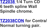 TZ2038 1/4 Turn CD 6 teeth spline Wall  Spindle chrome.  TZ2038CON for Contra/ Normal turning pair.